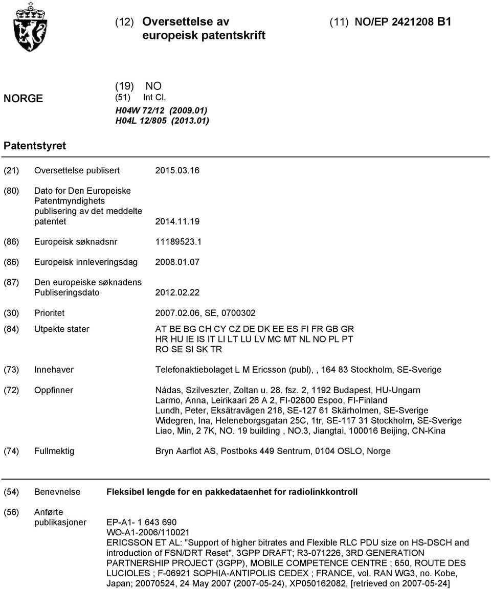 02.22 (30) Prioritet 2007.02.06, SE, 0700302 (84) Utpekte stater AT BE BG CH CY CZ DE DK EE ES FI FR GB GR HR HU IE IS IT LI LT LU LV MC MT NL NO PL PT RO SE SI SK TR (73) Innehaver