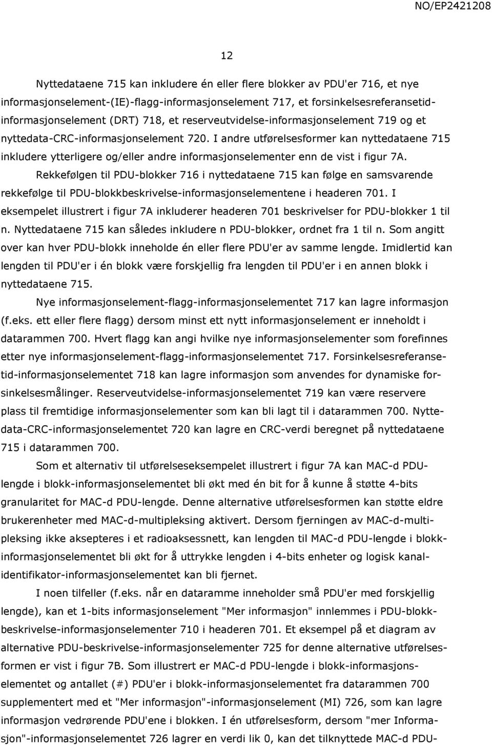 I andre utførelsesformer kan nyttedataene 715 inkludere ytterligere og/eller andre informasjonselementer enn de vist i figur 7A.