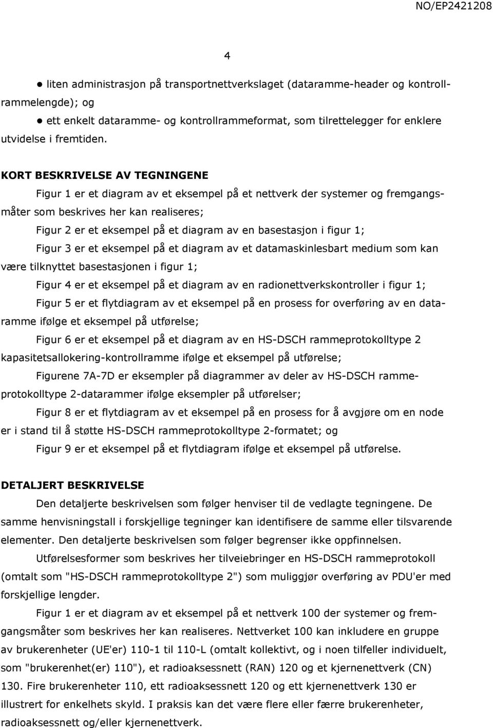 basestasjon i figur 1; Figur 3 er et eksempel på et diagram av et datamaskinlesbart medium som kan være tilknyttet basestasjonen i figur 1; Figur 4 er et eksempel på et diagram av en