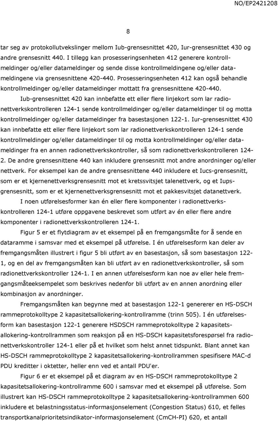 Prosesseringsenheten 412 kan også behandle kontrollmeldinger og/eller datameldinger mottatt fra grensesnittene 420-440.