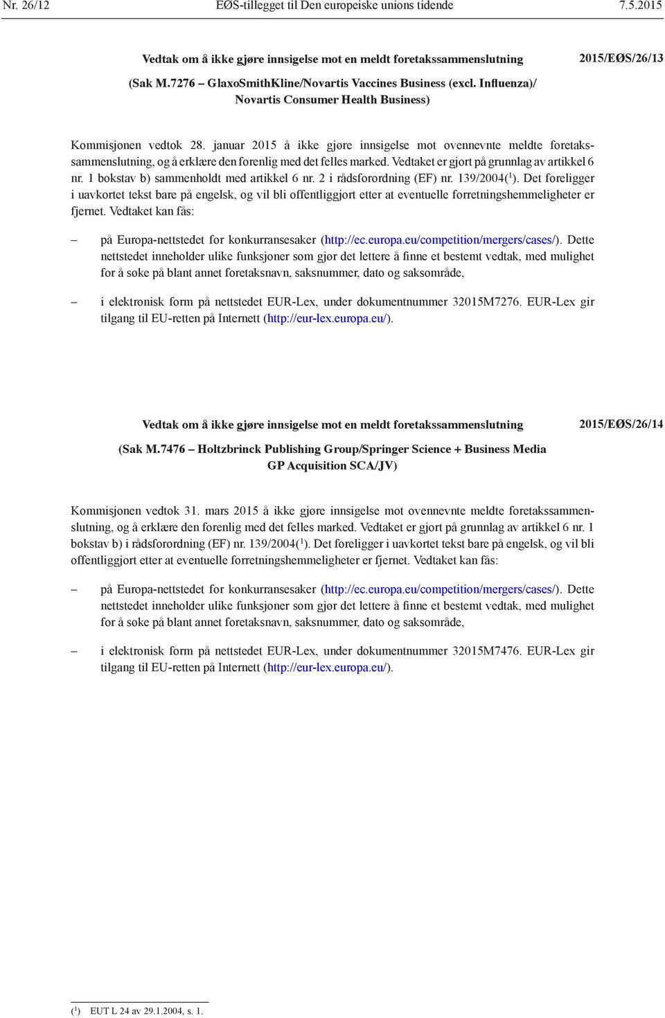 Vedtaket er gjort på grunnlag av artikkel 6 nr. 1 bokstav b) sammenholdt med artikkel 6 nr. 2 i rådsforordning (EF) nr. 139/2004( 1 ).