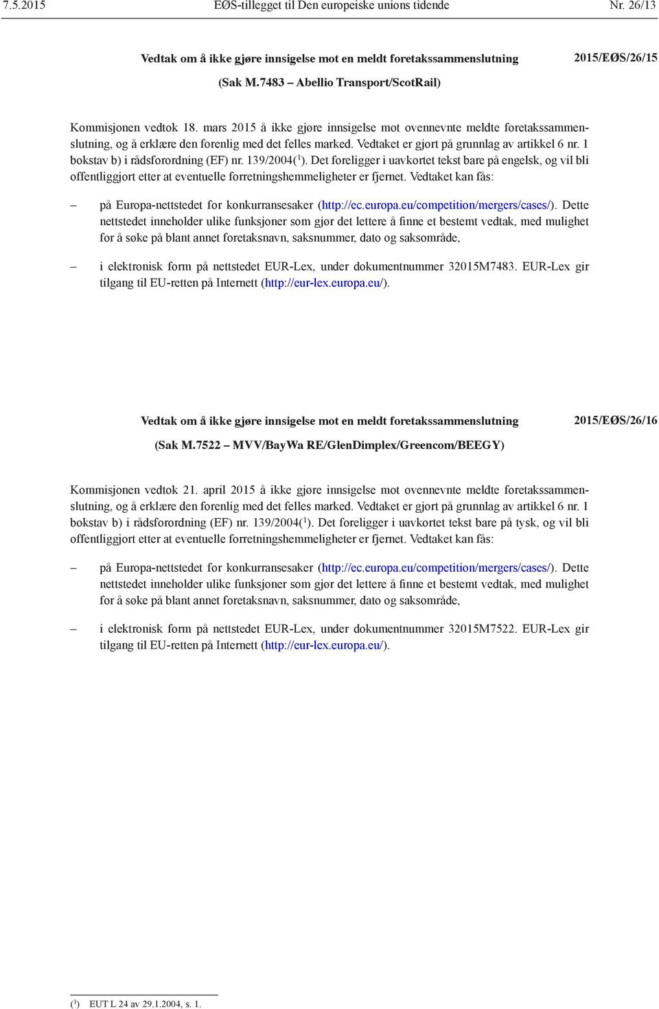 1 bokstav b) i rådsforordning (EF) nr. 139/2004( 1 ). Det foreligger i uavkortet tekst bare på engelsk, og vil bli offentliggjort etter at eventuelle forretningshemmeligheter er fjernet.