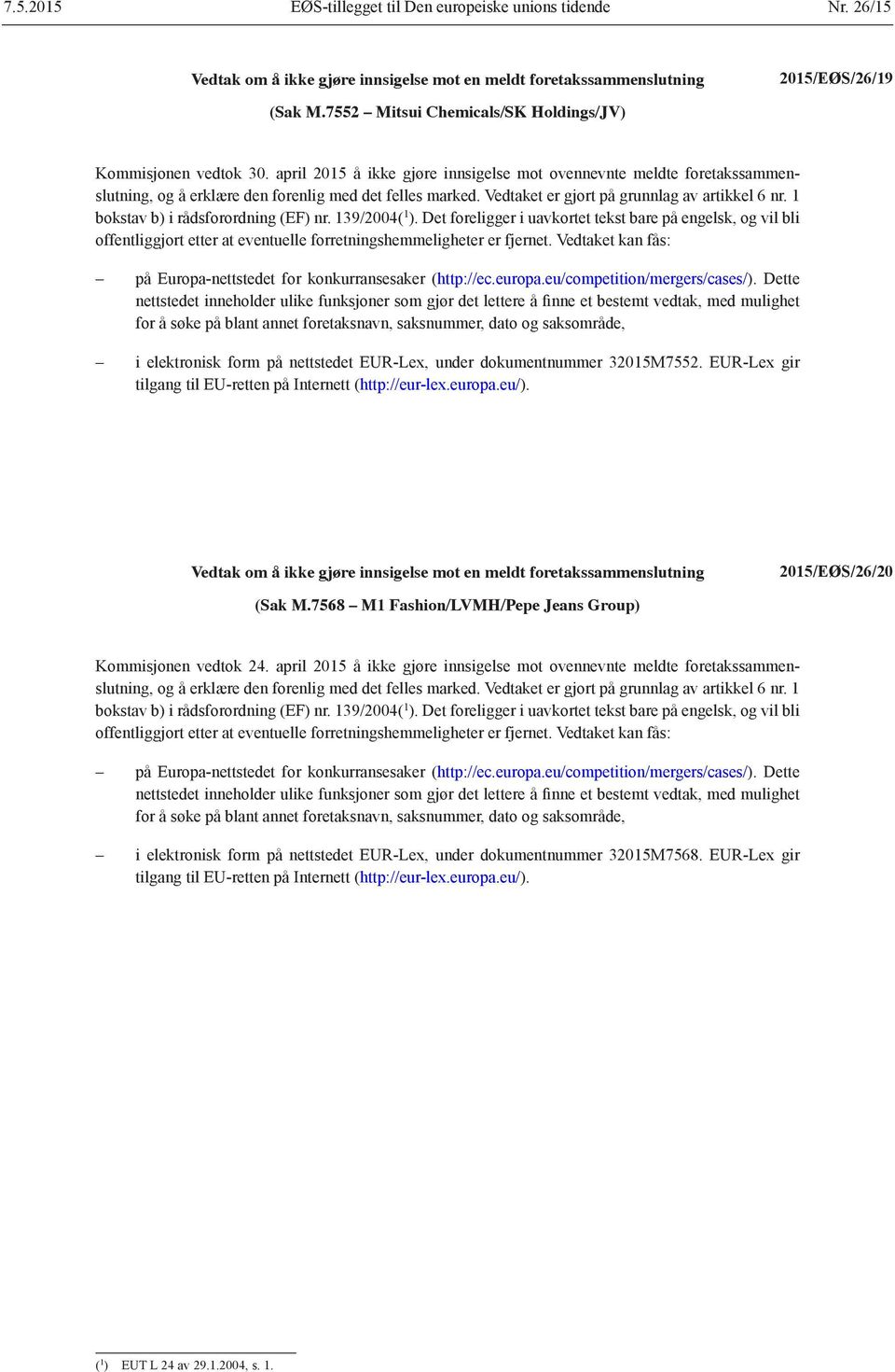 1 bokstav b) i rådsforordning (EF) nr. 139/2004( 1 ). Det foreligger i uavkortet tekst bare på engelsk, og vil bli offentliggjort etter at eventuelle forretningshemmeligheter er fjernet.