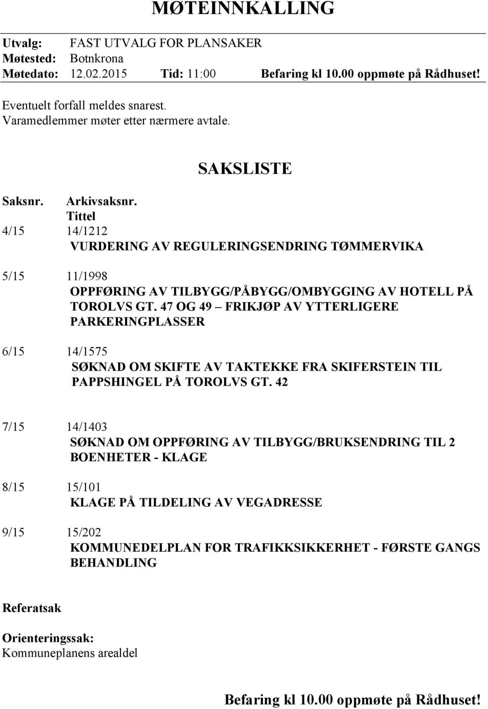 Tittel 4/15 14/1212 VURDERING AV REGULERINGSENDRING TØMMERVIKA 5/15 11/1998 OPPFØRING AV TILBYGG/PÅBYGG/OMBYGGING AV HOTELL PÅ TOROLVS GT.