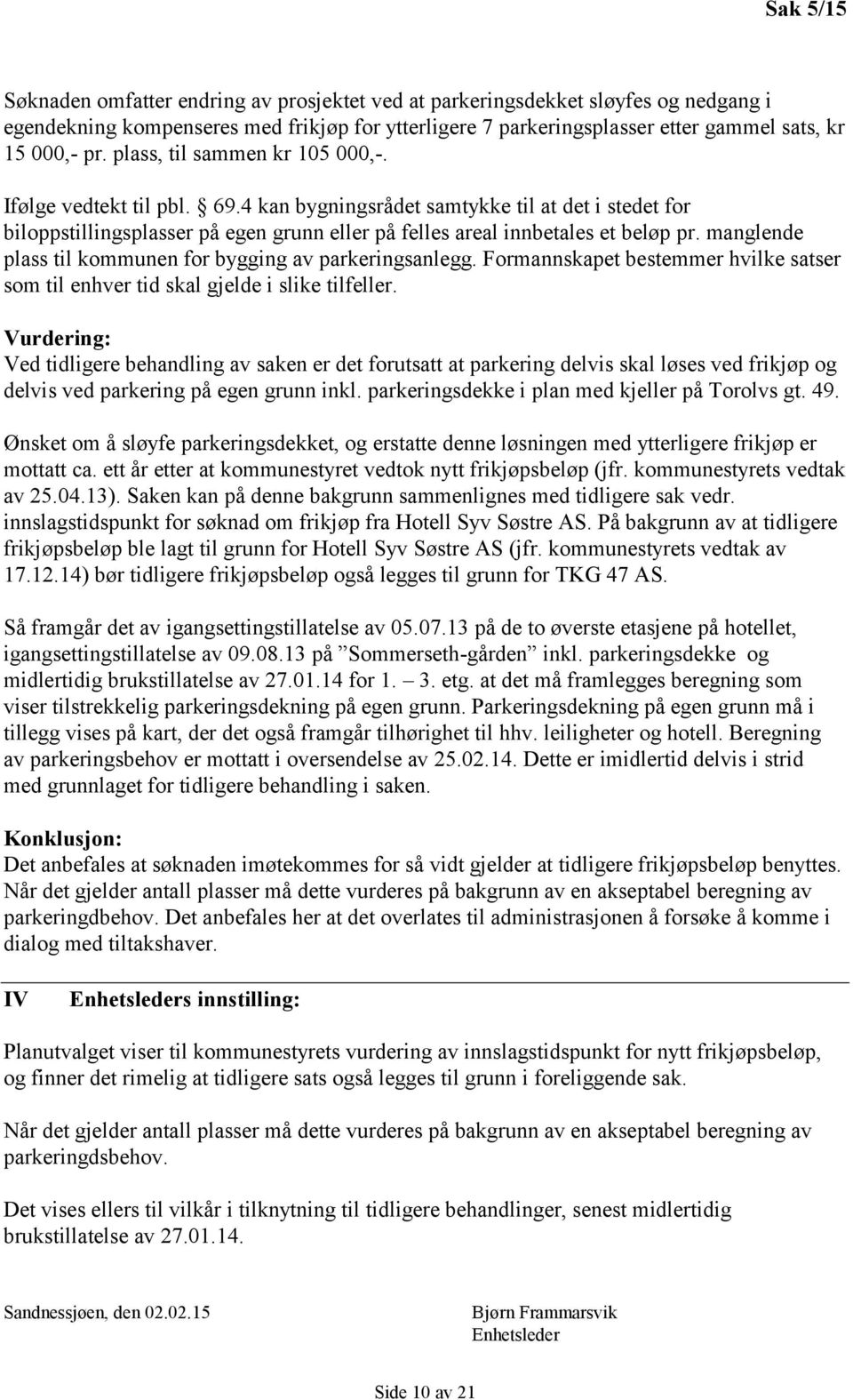 manglende plass til kommunen for bygging av parkeringsanlegg. Formannskapet bestemmer hvilke satser som til enhver tid skal gjelde i slike tilfeller.