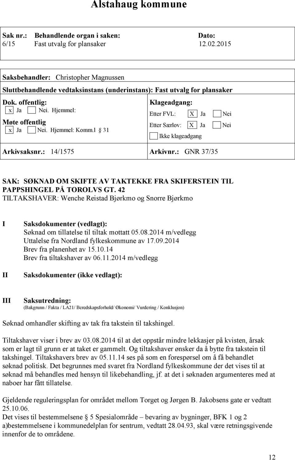 l 31 Klageadgang: Etter FVL: X Ja Nei Etter Særlov: X Ja Nei Ikke klageadgang Arkivsaksnr.: 14/1575 Arkivnr.: GNR 37/35 SAK: SØKNAD OM SKIFTE AV TAKTEKKE FRA SKIFERSTEIN TIL PAPPSHINGEL PÅ TOROLVS GT.