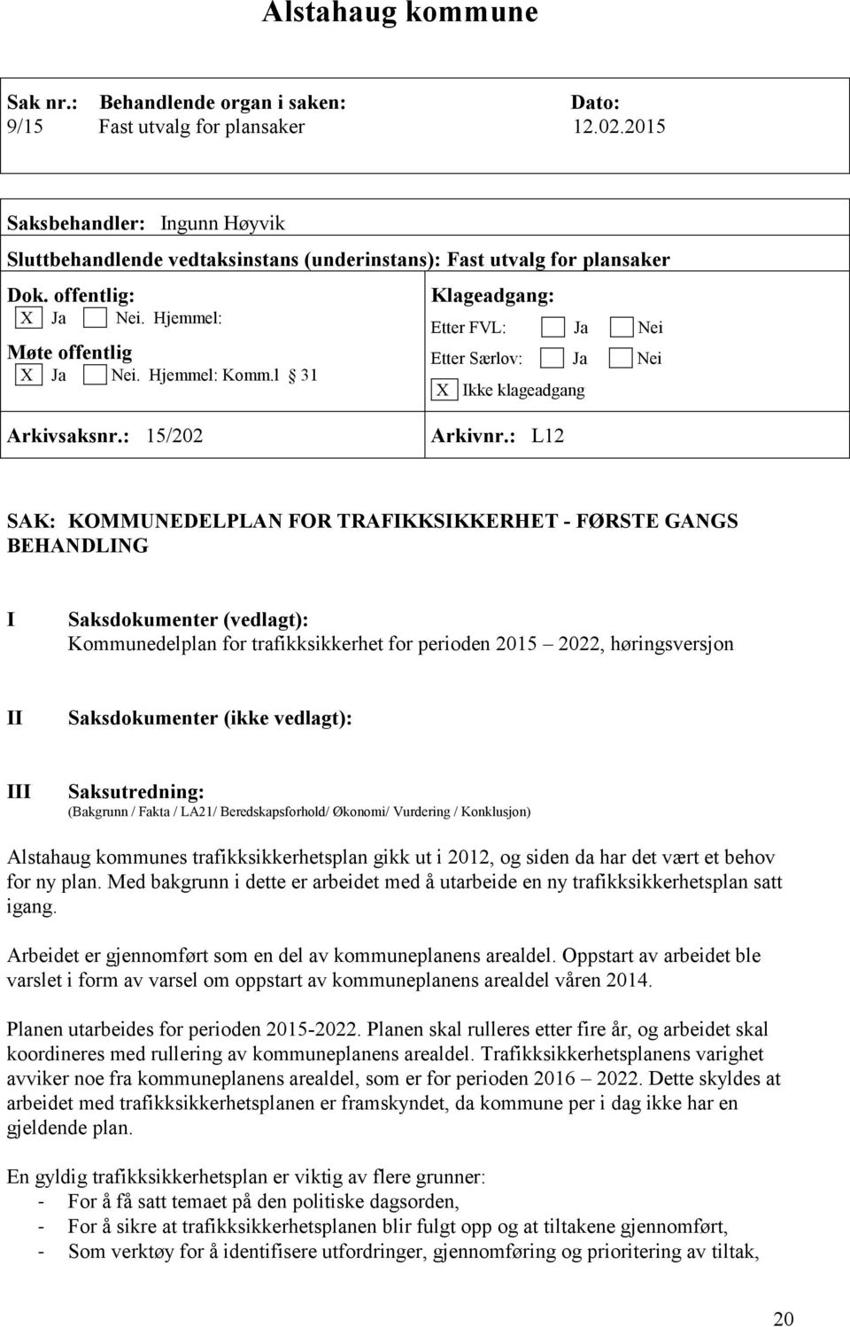 l 31 Klageadgang: Etter FVL: Ja Nei Etter Særlov: Ja Nei X Ikke klageadgang Arkivsaksnr.: 15/202 Arkivnr.