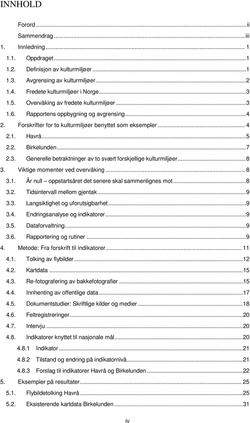 .. 8 3. Viktige momenter ved overvåking... 8 3.1. År null oppstartsåret det senere skal sammenlignes mot... 8 3.2. Tidsintervall mellom gjentak... 9 3.3. Langsiktighet og uforutsigbarhet... 9 3.4.