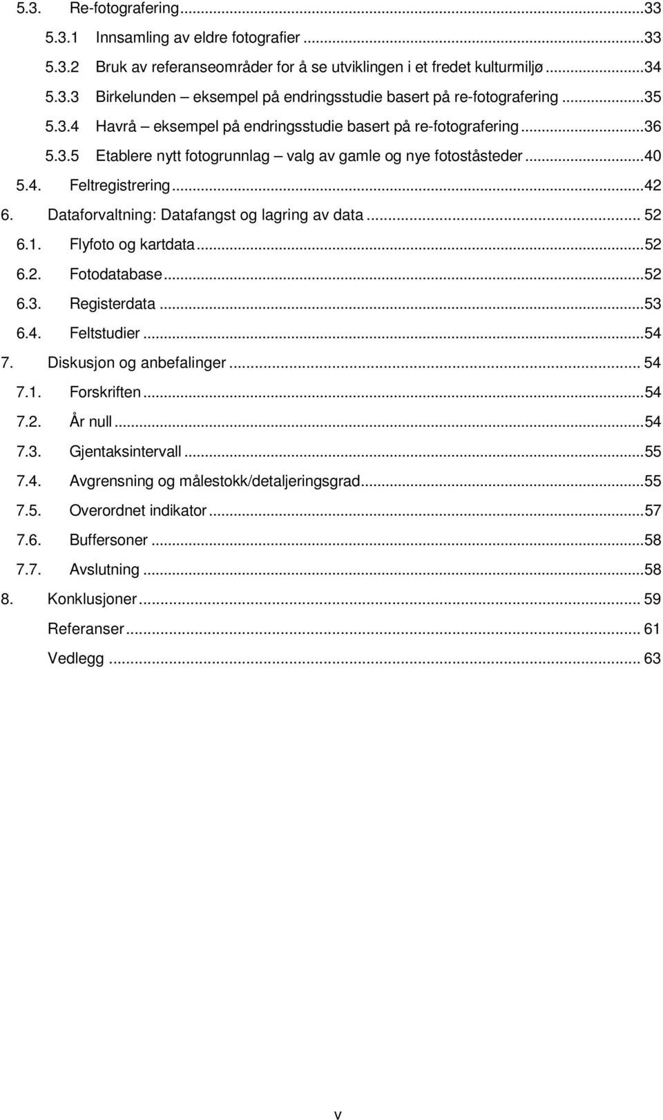 Dataforvaltning: Datafangst og lagring av data... 52 6.1. Flyfoto og kartdata... 52 6.2. Fotodatabase... 52 6.3. Registerdata... 53 6.4. Feltstudier... 54 7. Diskusjon og anbefalinger... 54 7.1. Forskriften.