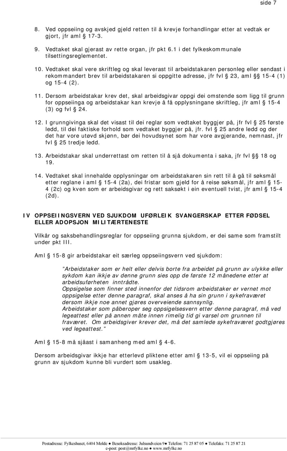 Vedtaket skal vere skriftleg og skal leverast til arbeidstakaren personleg eller sendast i rekommandert brev til arbeidstakaren si oppgitte adresse, jfr fvl 23, aml 15-4 (1) og 15-4 (2). 11.