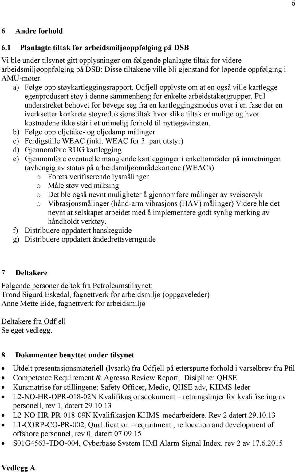 for løpende oppfølging i AMU-møter. a) Følge opp støykartleggingsrapport. Odfjell opplyste om at en også ville kartlegge egenprodusert støy i denne sammenheng for enkelte arbeidstakergrupper.