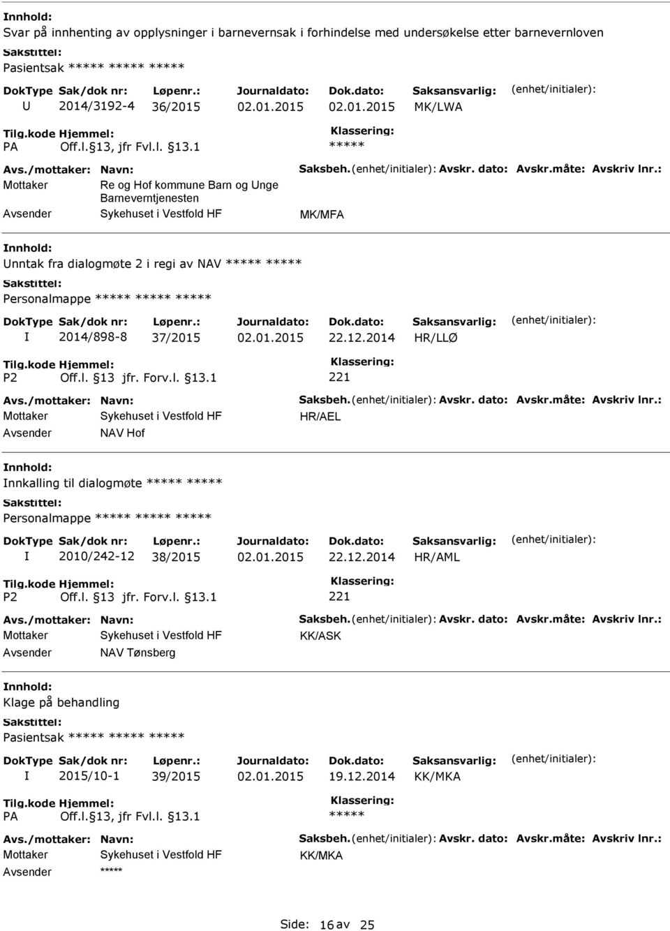 /mottaker: Navn: Saksbeh. Avskr. dato: Avskr.måte: Avskriv lnr.: HR/AEL NAV Hof nnkalling til dialogmøte 2010/242-12 38/2015 Avs./mottaker: Navn: Saksbeh. Avskr. dato: Avskr.måte: Avskriv lnr.: KK/ASK NAV Tønsberg Klage på behandling Pasientsak 2015/10-1 39/2015 KK/MKA Avs.