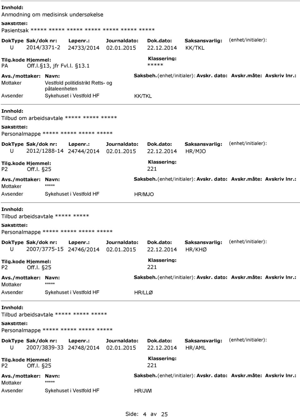 Avskr. dato: Avskr.måte: Avskriv lnr.: Tilbud arbeidsavtale 2007/3775-15 24746/2014 Avs./mottaker: Navn: Saksbeh. Avskr. dato: Avskr.måte: Avskriv lnr.: Tilbud arbeidsavtale 2007/3839-33 24748/2014 Avs.