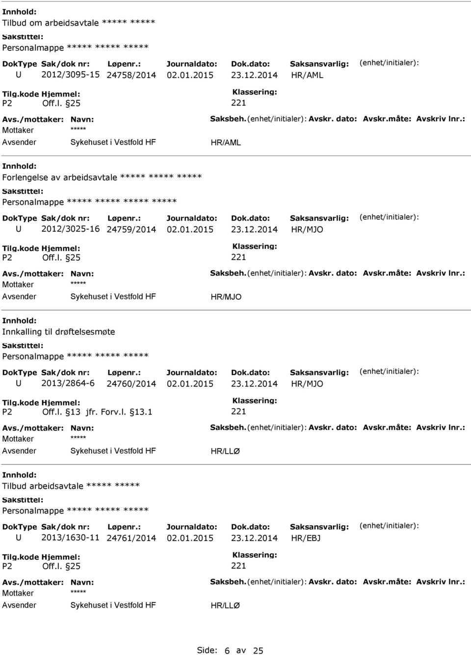 : nnkalling til drøftelsesmøte 2013/2864-6 24760/2014 Avs./mottaker: Navn: Saksbeh. Avskr. dato: Avskr.måte: Avskriv lnr.