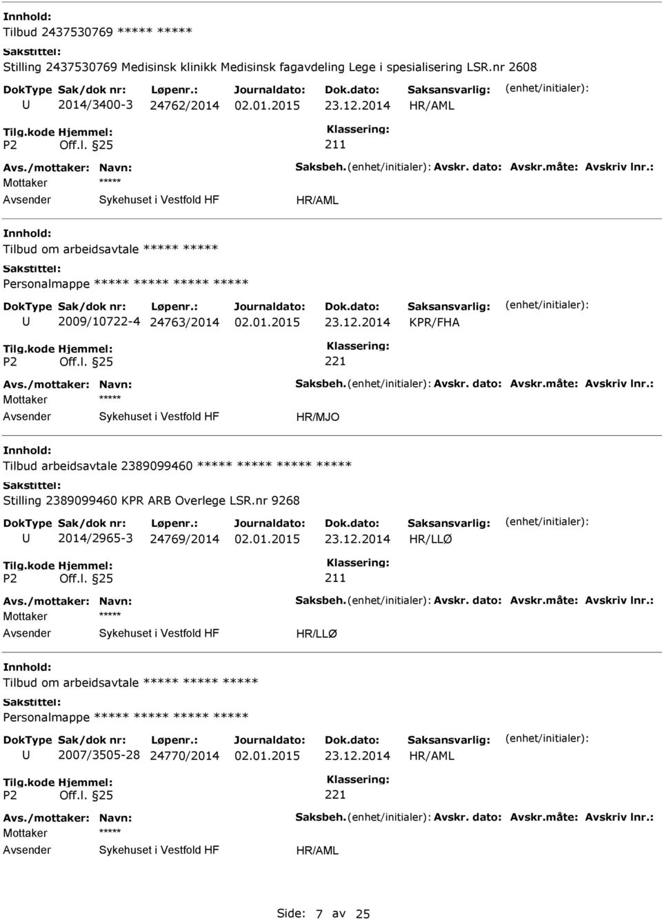 nr 9268 2014/2965-3 24769/2014 211 Avs./mottaker: Navn: Saksbeh. Avskr. dato: Avskr.måte: Avskriv lnr.: Tilbud om arbeidsavtale 2007/3505-28 24770/2014 Avs.