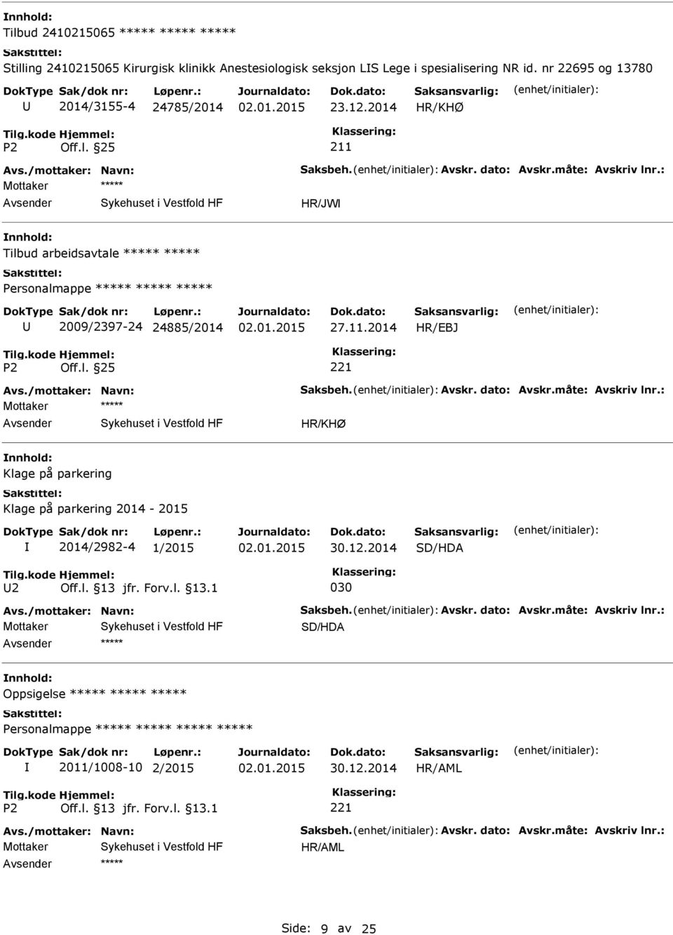 12.2014 SD/HDA 2 030 Avs./mottaker: Navn: Saksbeh. Avskr. dato: Avskr.måte: Avskriv lnr.: SD/HDA Oppsigelse 2011/1008-10 2/2015 30.12.2014 Avs.