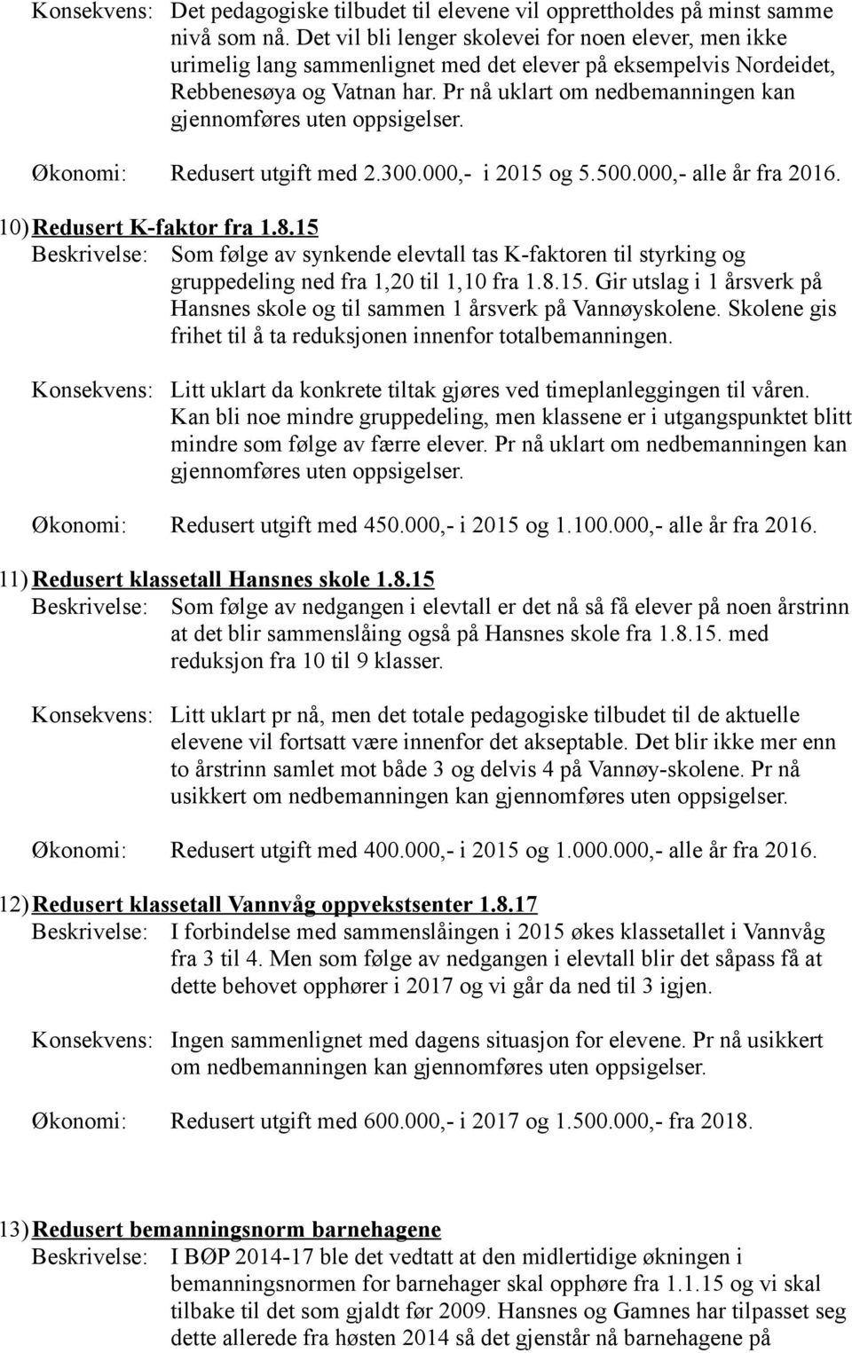 Pr nå uklart om nedbemanningen kan gjennomføres uten oppsigelser. Økonomi: Redusert utgift med 2.300.000,- i 2015 og 5.500.000,- alle år fra 2016. 10)Redusert K-faktor fra 1.8.