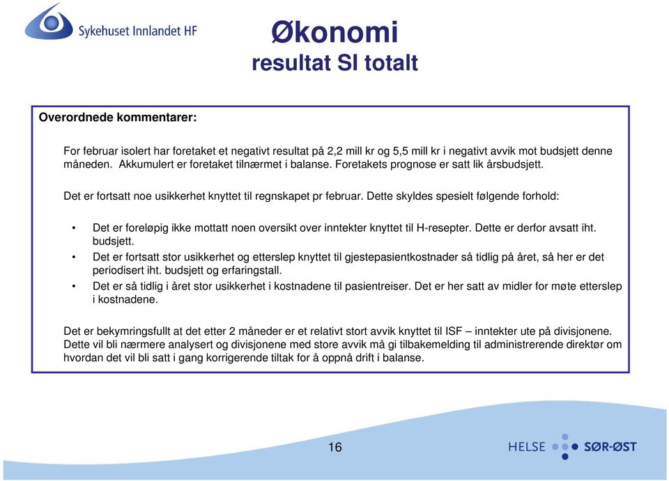 Dette skyldes spesielt følgende forhold: Det er foreløpig eøpg ikke mottatt noen oversikt over inntekter e knyttet til H-resepter. e Dette e er derfor avsatt iht. budsjett.