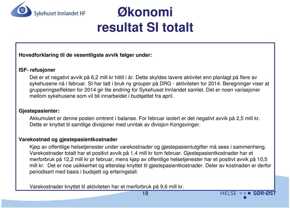 Beregninger viser at grupperingseffekten for 2014 gir lite endring for Sykehuset Innlandet samlet. Det er noen variasjoner mellom sykehusene som vil bli innarbeidet i budsjettet fra april.