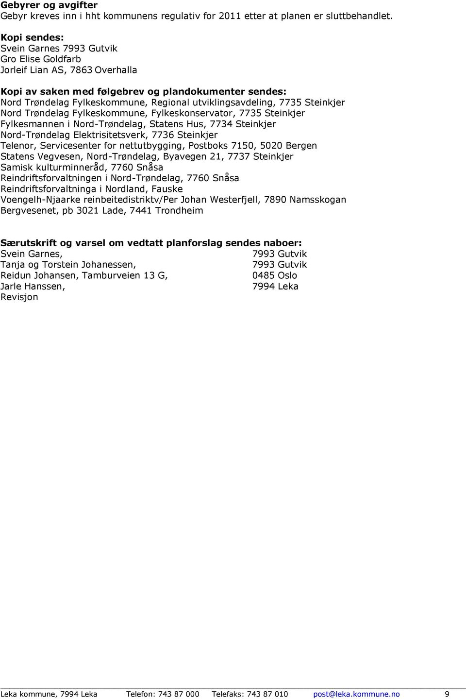 utviklingsavdeling, 7735 Steinkjer Nord Trøndelag Fylkeskommune, Fylkeskonservator, 7735 Steinkjer Fylkesmannen i Nord-Trøndelag, Statens Hus, 7734 Steinkjer Nord-Trøndelag Elektrisitetsverk, 7736