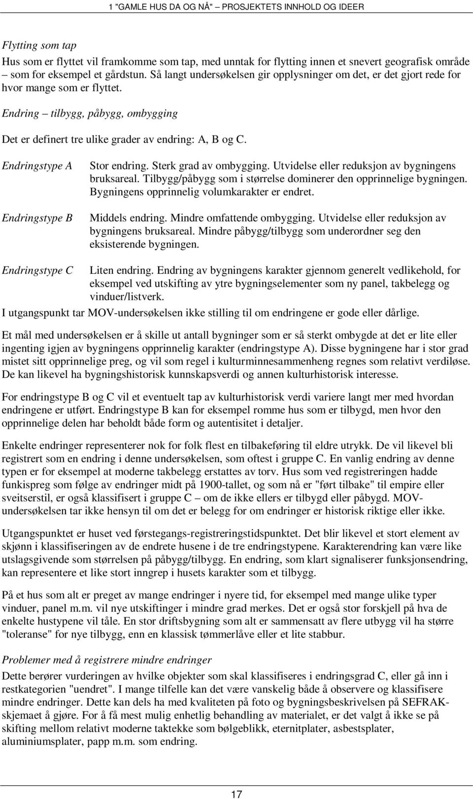 Endringstype A Endringstype B Stor endring. Sterk grad av ombygging. Utvidelse eller reduksjon av bygningens bruksareal. Tilbygg/påbygg som i størrelse dominerer den opprinnelige bygningen.