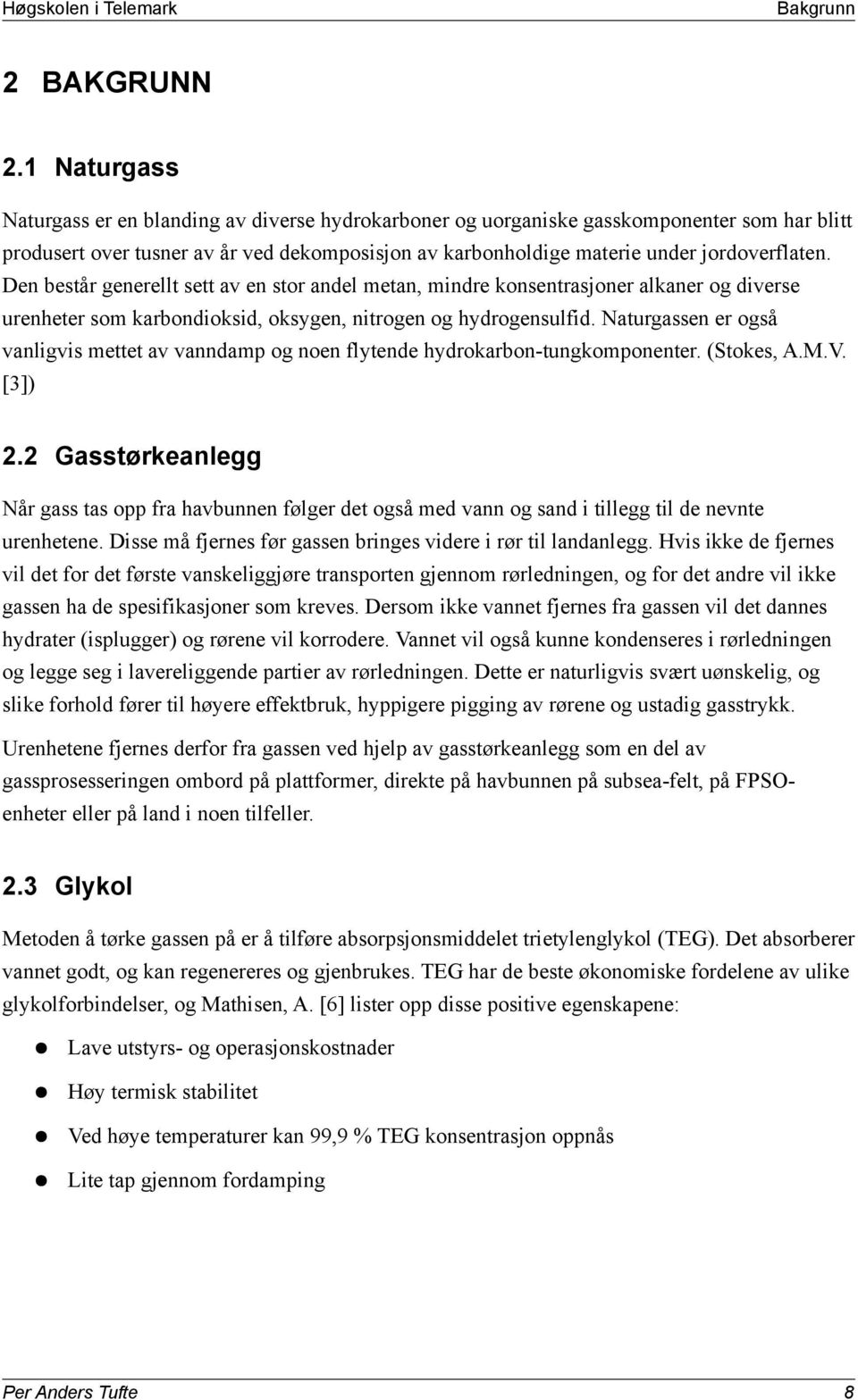 Den består generellt sett av en stor andel metan, mindre konsentrasjoner alkaner og diverse urenheter som karbondioksid, oksygen, nitrogen og hydrogensulfid.