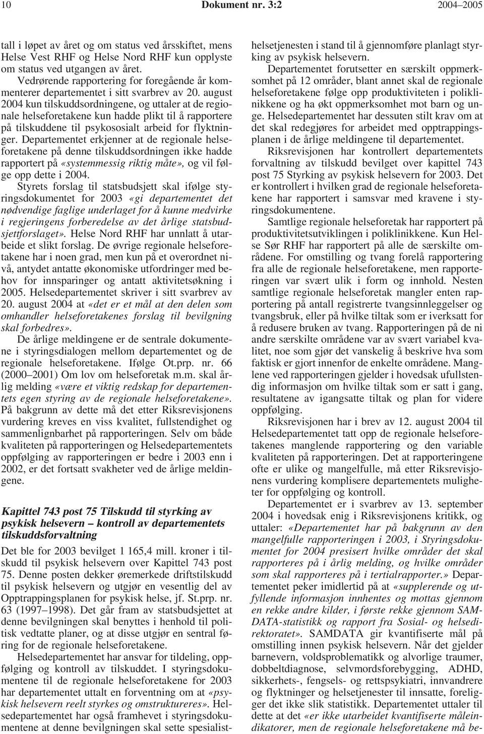 august 2004 kun tilskuddsordningene, og uttaler at de regionale helseforetakene kun hadde plikt til å rapportere på tilskuddene til psykososialt arbeid for flyktninger.