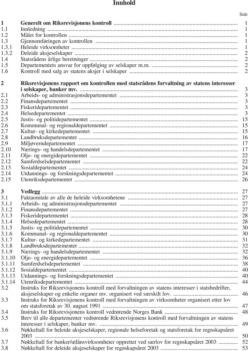 .. 2 2 Riksrevisjonens rapport om kontrollen med statsrådens forvaltning av statens interesser i selskaper, banker mv.... 3 2.1 Arbeids- og administrasjonsdepartementet... 3 2.2 Finansdepartementet.