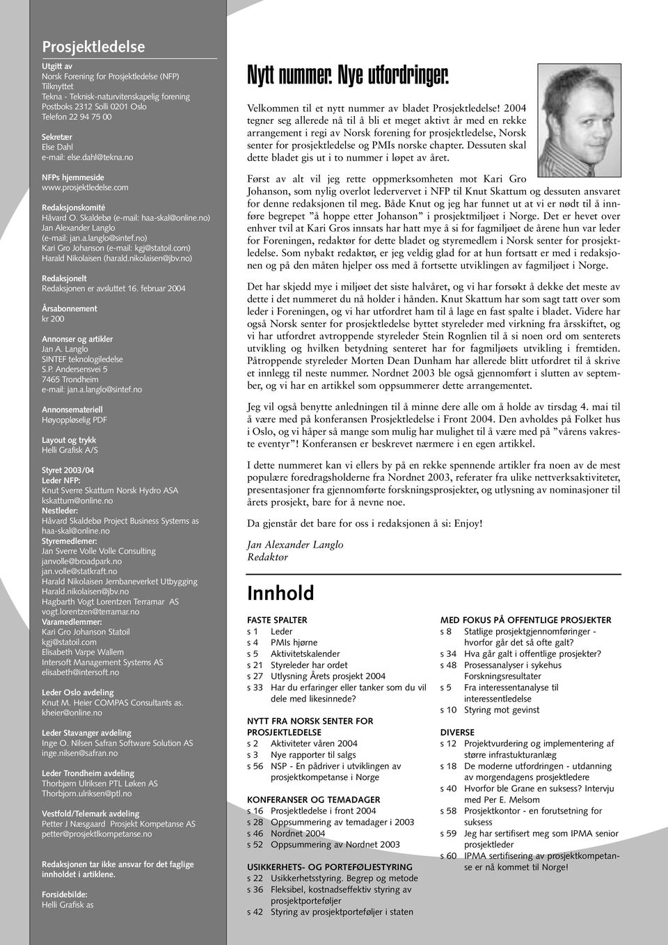 no) Kari Gro Johanson (e-mail: kgj@statoil.com) Harald Nikolaisen (harald.nikolaisen@jbv.no) Redaksjonelt Redaksjonen er avsluttet 16. februar 2004 Årsabonnement kr 200 Annonser og artikler Jan A.