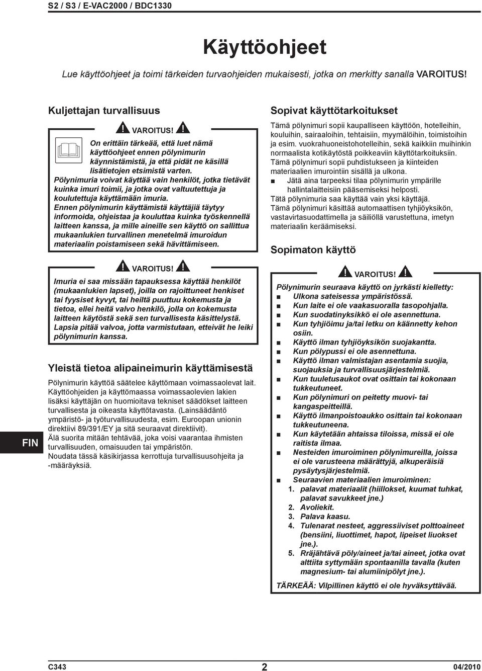 Pölynimuria voivat käyttää vain henkilöt, jotka tietävät kuinka imuri toimii, ja jotka ovat valtuutettuja ja koulutettuja käyttämään imuria.