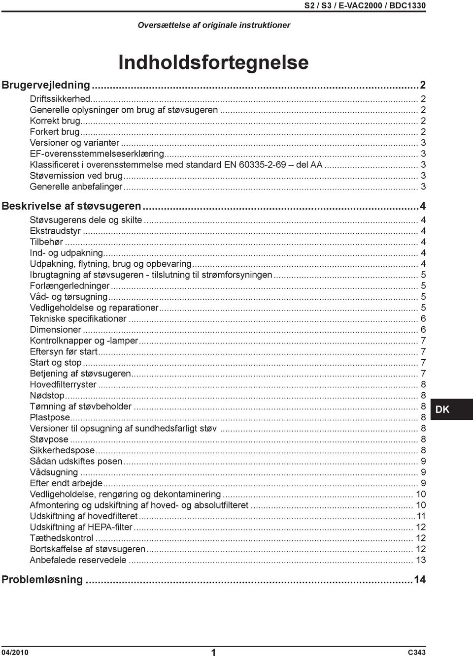 .. 3 Beskrivelse af støvsugeren...4 Støvsugerens dele og skilte... 4 Ekstraudstyr... 4 Tilbehør... 4 Ind- og udpakning... 4 Udpakning, flytning, brug og opbevaring.