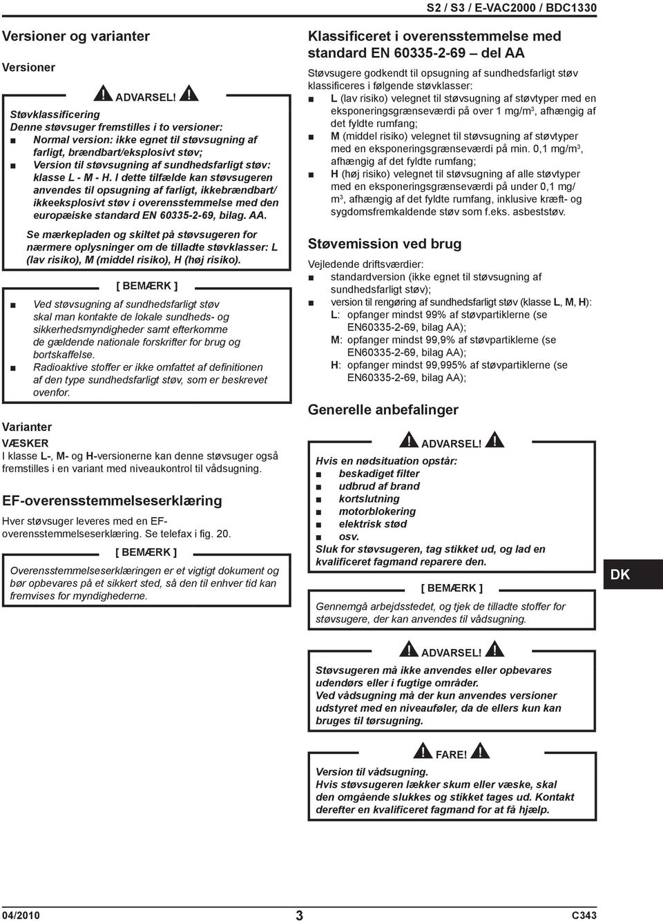 I dette tilfælde kan støvsugeren anvendes til opsugning af farligt, ikkebrændbart/ ikkeeksplosivt støv i overensstemmelse med den europæiske standard EN 60335-2-69, bilag. AA.