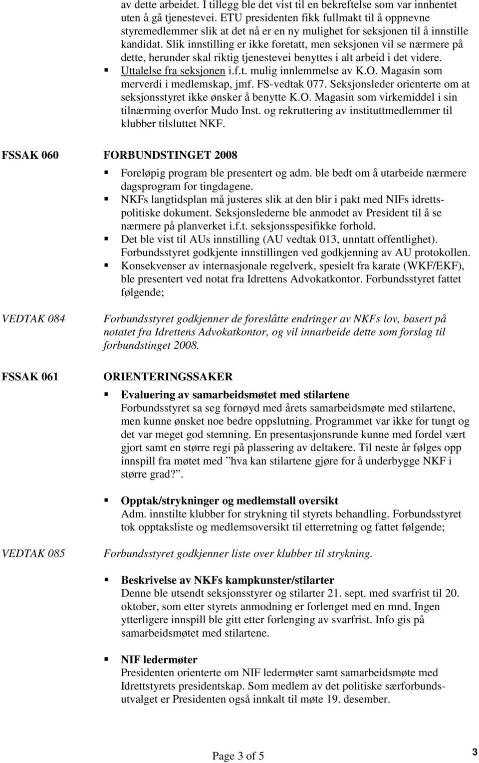 Slik innstilling er ikke foretatt, men seksjonen vil se nærmere på dette, herunder skal riktig tjenestevei benyttes i alt arbeid i det videre. Uttalelse fra seksjonen i.f.t. mulig innlemmelse av K.O.