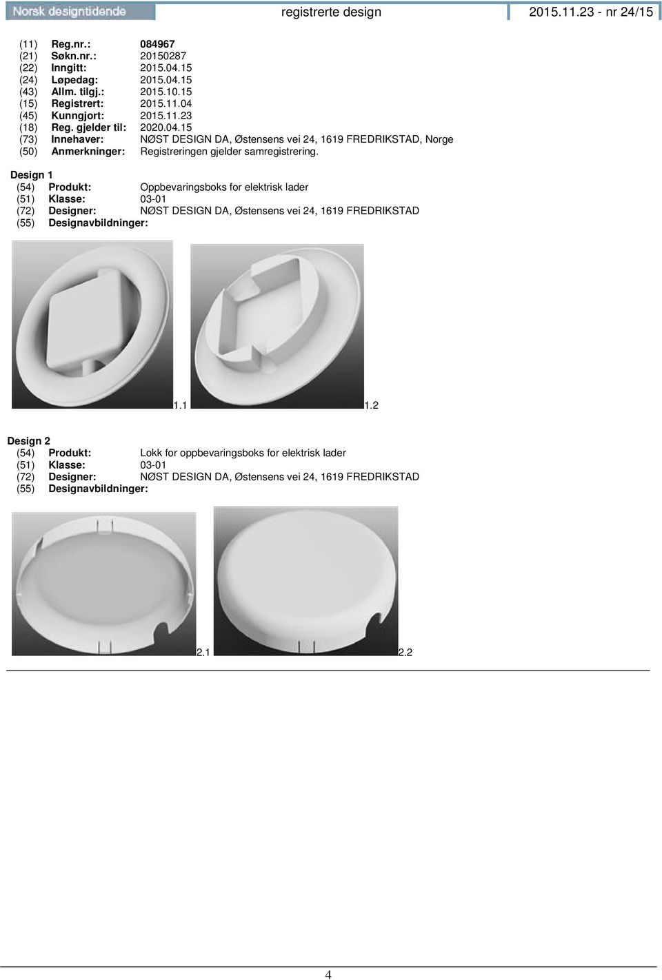 Design 1 (54) Produkt: Oppbevaringsboks for elektrisk lader (51) Klasse: 03-01 (72) Designer: NØST DESIGN DA, Østensens vei 24, 1619 FREDRIKSTAD 1.1 1.