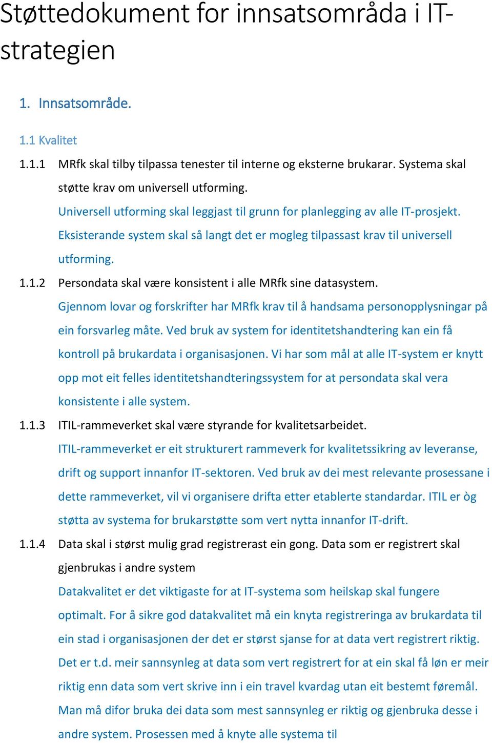 Eksisterande system skal så langt det er mogleg tilpassast krav til universell utforming. 1.1.2 Persondata skal være konsistent i alle MRfk sine datasystem.