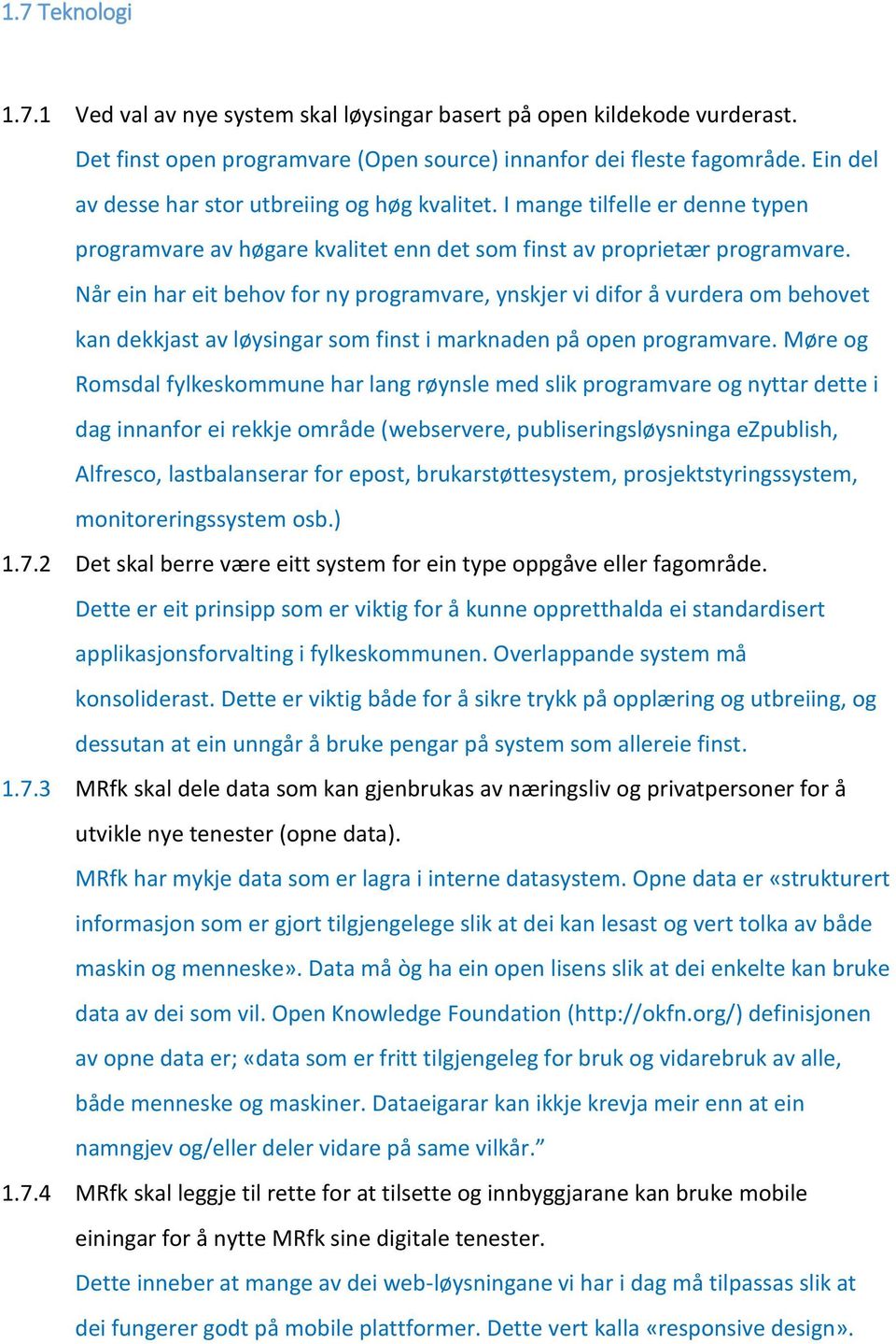 Når ein har eit behov for ny programvare, ynskjer vi difor å vurdera om behovet kan dekkjast av løysingar som finst i marknaden på open programvare.