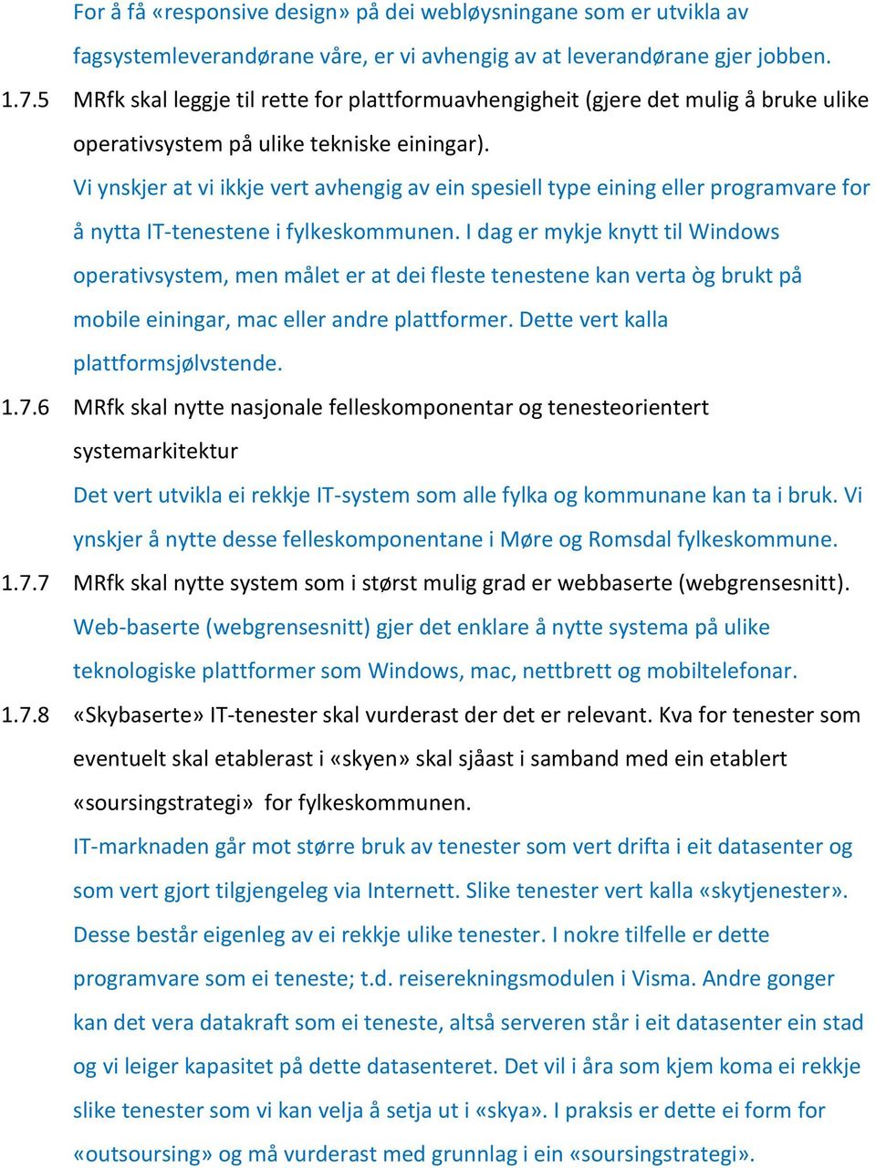 Vi ynskjer at vi ikkje vert avhengig av ein spesiell type eining eller programvare for å nytta IT-tenestene i fylkeskommunen.