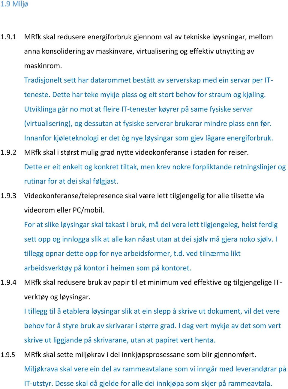 Utviklinga går no mot at fleire IT-tenester køyrer på same fysiske servar (virtualisering), og dessutan at fysiske serverar brukarar mindre plass enn før.