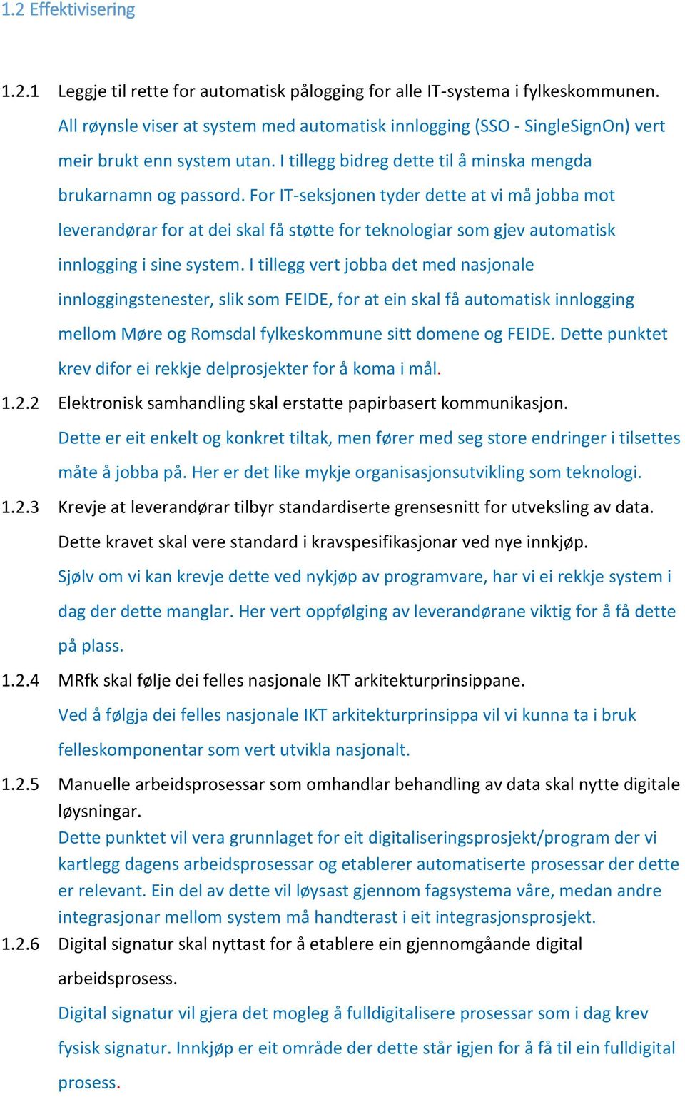 For IT-seksjonen tyder dette at vi må jobba mot leverandørar for at dei skal få støtte for teknologiar som gjev automatisk innlogging i sine system.