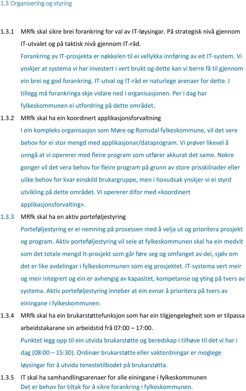 IT-utval og IT-råd er naturlege arenaer for dette. I tillegg må forankringa skje vidare ned i organisasjonen. Per i dag har fylkeskommunen ei utfordring på dette området. 1.3.