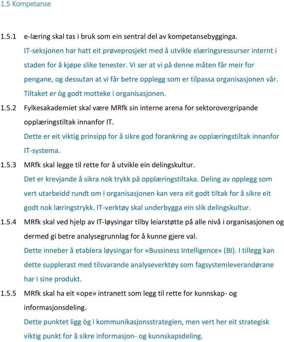 Vi ser at vi på denne måten får meir for pengane, og dessutan at vi får betre opplegg som er tilpassa organisasjonen vår. Tiltaket er òg godt motteke i organisasjonen. 1.5.