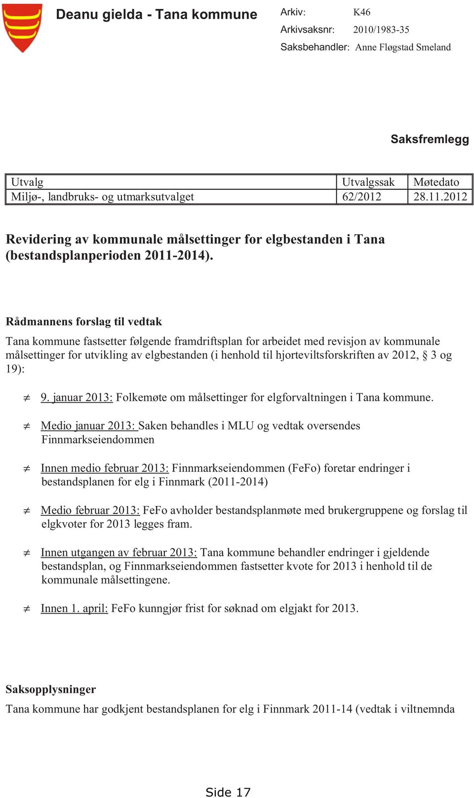 Rådmannens forslag til vedtak Tana kommune fastsetter følgende framdriftsplan for arbeidet med revisjon av kommunale målsettinger for utvikling av elgbestanden (i henhold til hjorteviltsforskriften