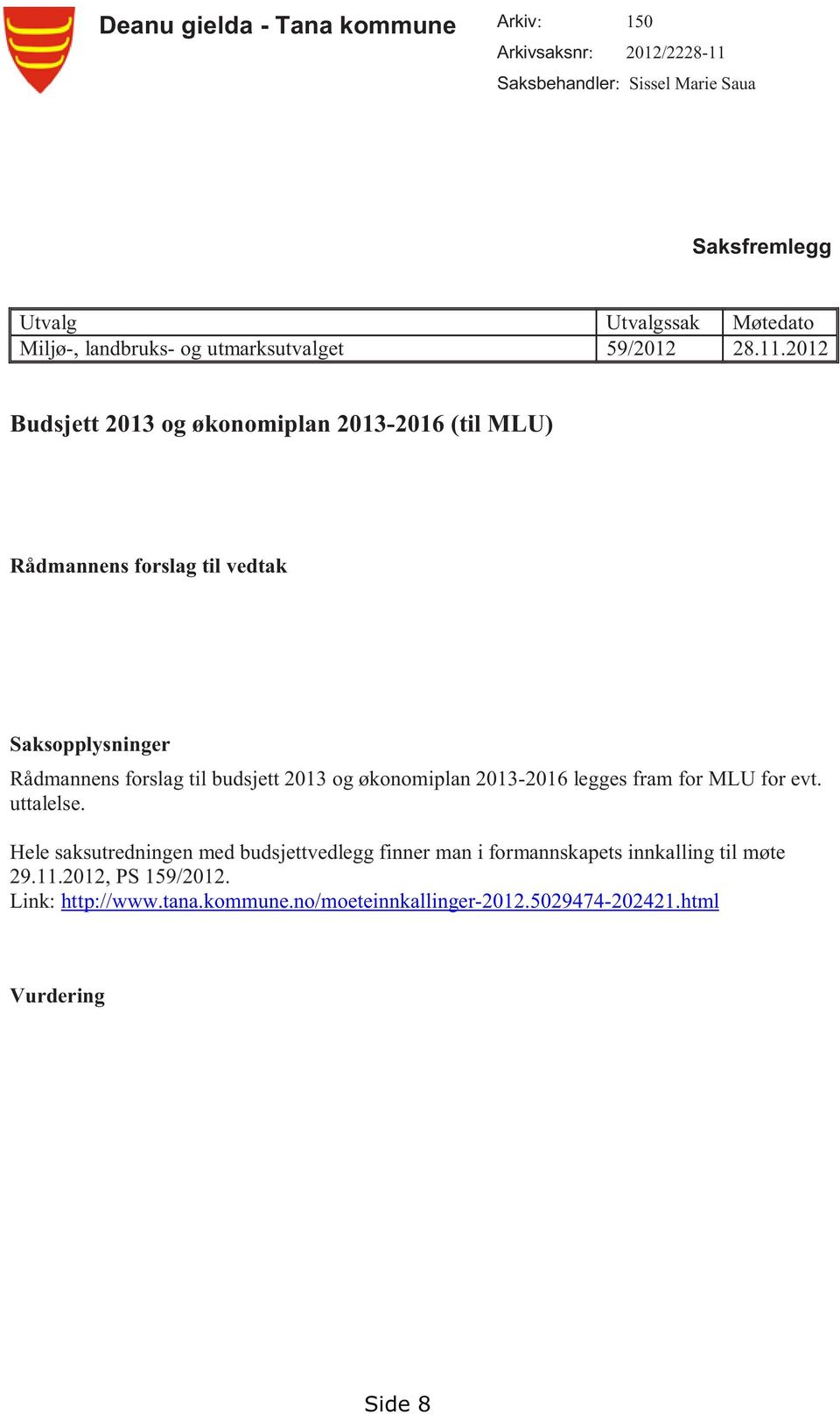 2012 Budsjett 2013 og økonomiplan 2013-2016 (til MLU) Rådmannens forslag til vedtak Saksopplysninger Rådmannens forslag til budsjett 2013 og