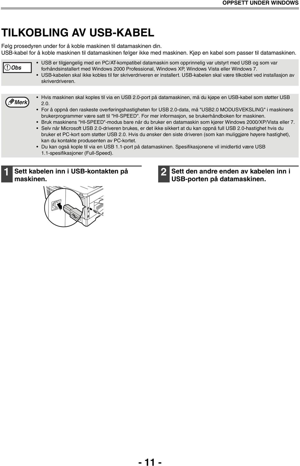 Obs USB er tilgjengelig med en PC/AT-kompatibel datamaskin som opprinnelig var utstyrt med USB og som var forhåndsinstallert med Windows 000 Professional, Windows XP, Windows Vista eller Windows 7.