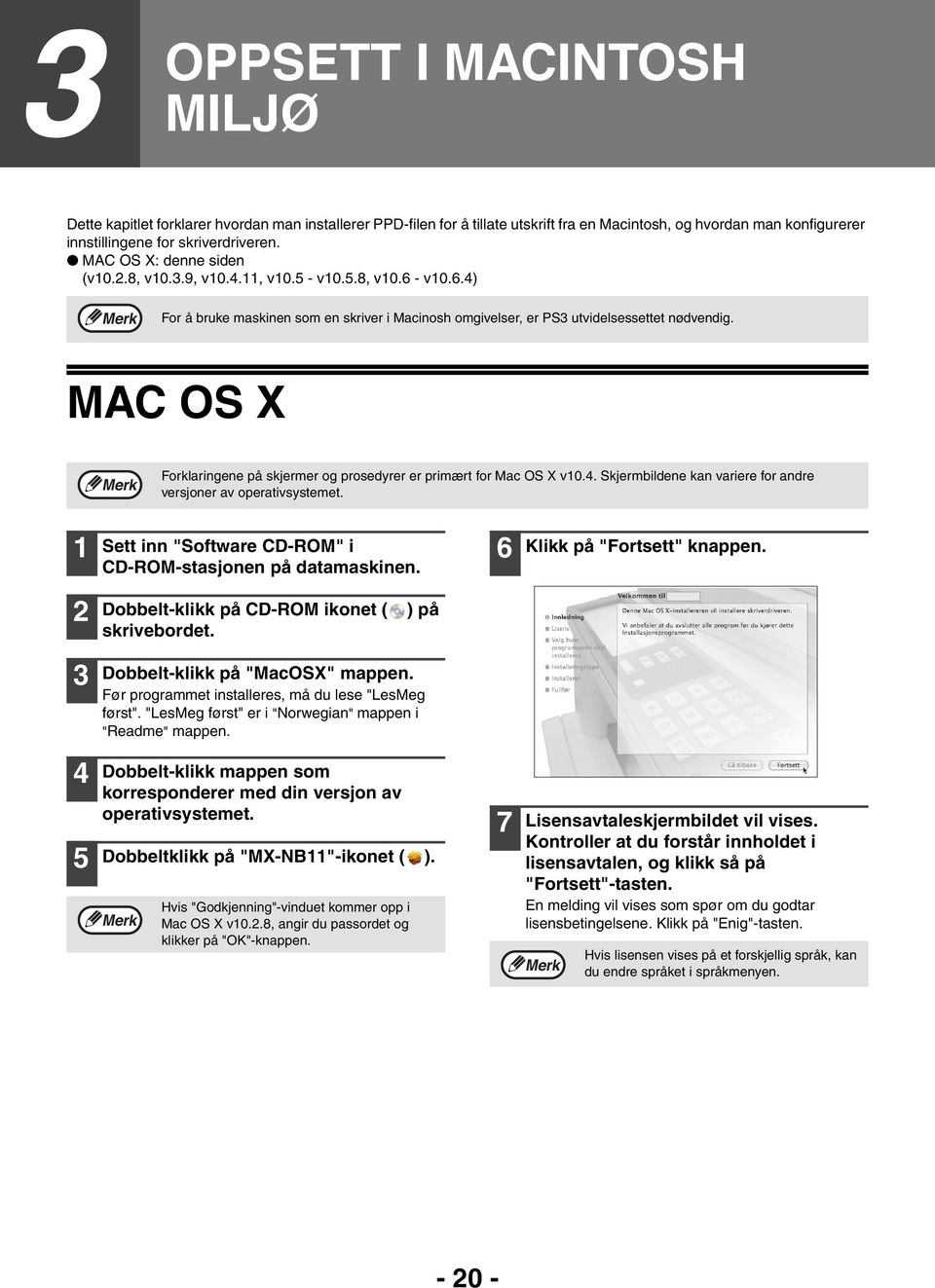 MAC OS X Forklaringene på skjermer og prosedyrer er primært for Mac OS X v0.4. Skjermbildene kan variere for andre versjoner av operativsystemet.