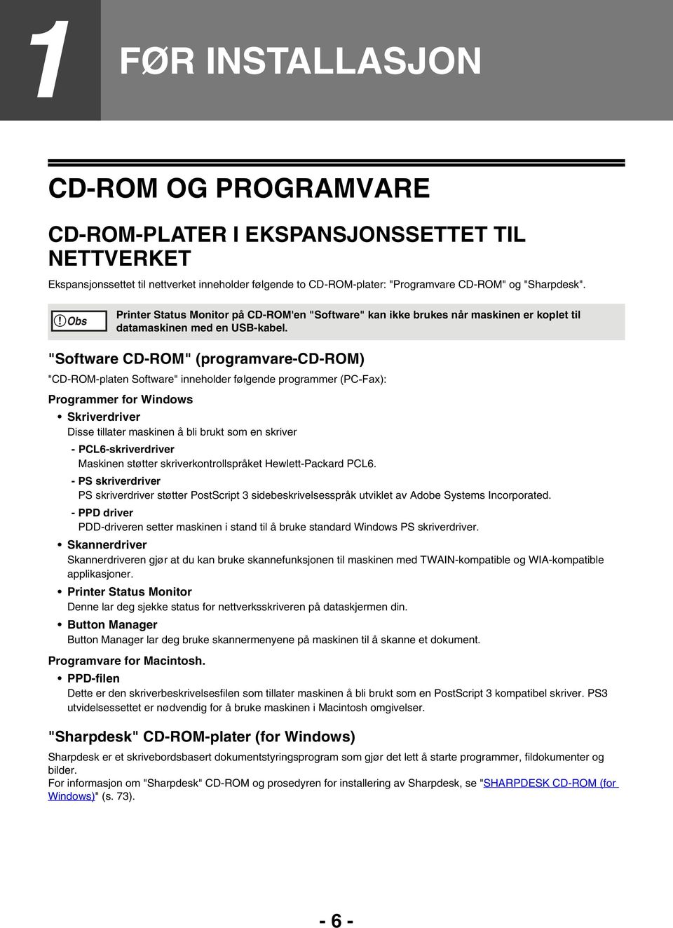 "Software CD-ROM" (programvare-cd-rom) "CD-ROM-platen Software" inneholder følgende programmer (PC-Fax): Programmer for Windows Skriverdriver Disse tillater maskinen å bli brukt som en skriver -