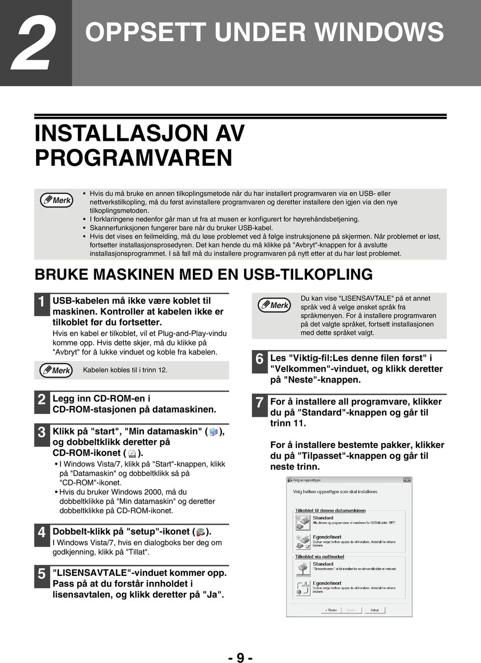 Hvis du må bruke en annen tilkoplingsmetode når du har installert programvaren via en USB- eller nettverkstilkopling, må du først avinstallere programvaren og deretter installere den igjen via den