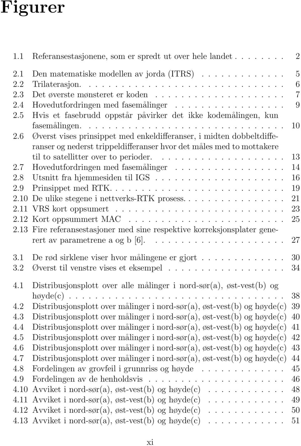 6 Øverst vises prinsippet med enkeldifferanser, i midten dobbeltdifferanser og nederst trippeldifferanser hvor det måles med to mottakere til to satellitter over to perioder.................... 13 2.