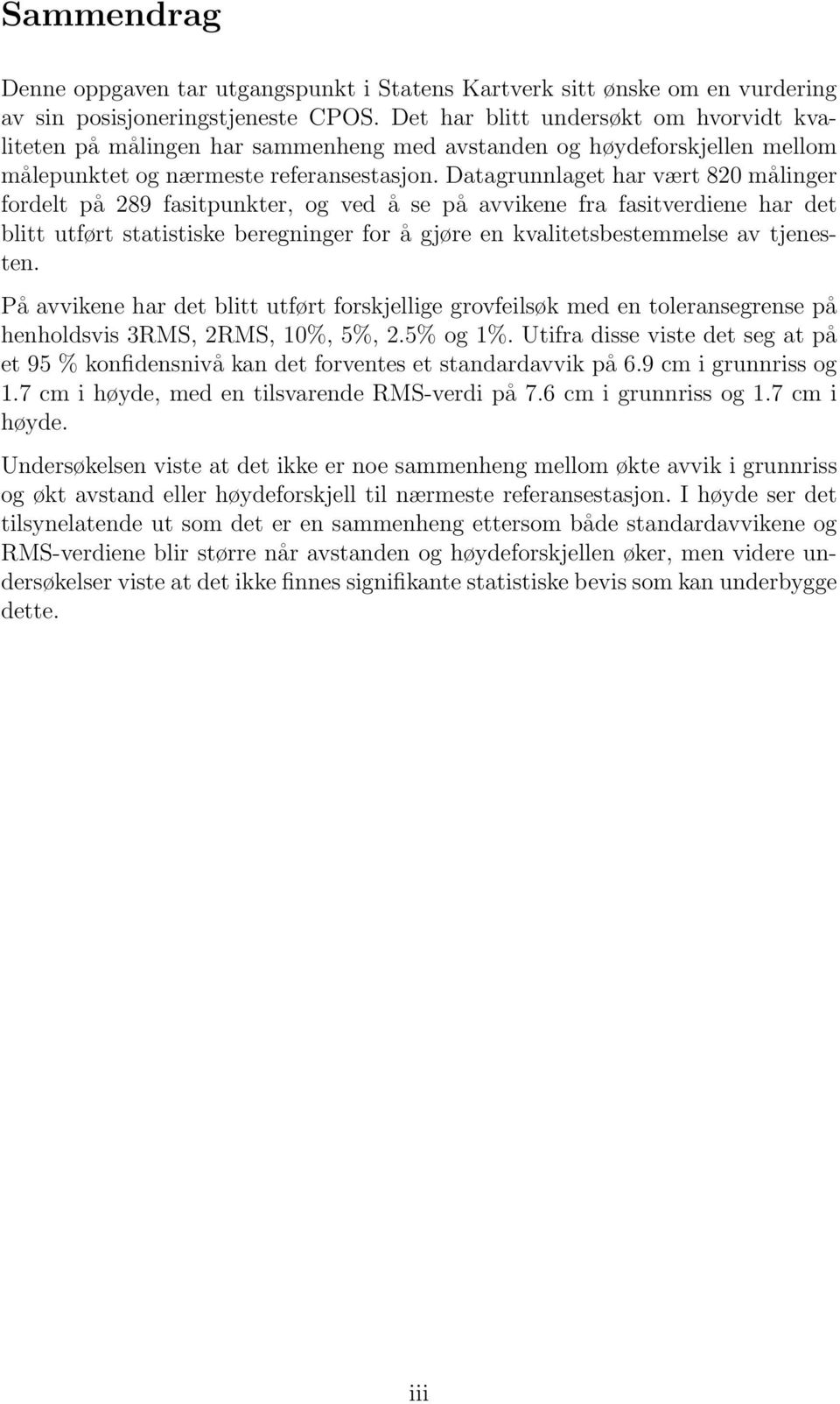 Datagrunnlaget har vært 820 målinger fordelt på 289 fasitpunkter, og ved å se på avvikene fra fasitverdiene har det blitt utført statistiske beregninger for å gjøre en kvalitetsbestemmelse av