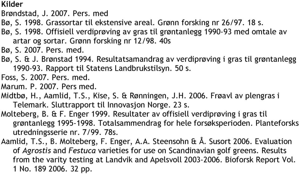 2007. Pers. med. Marum. P. 2007. Pers med. Midtbø, H., Aamlid, T.S., Kise, S. & Rønningen, J.H. 2006. Frøavl av plengras i Telemark. Sluttrapport til Innovasjon Norge. 23 s. Molteberg, B. & F.